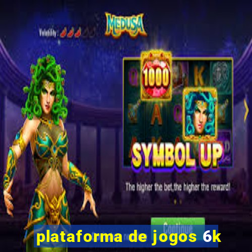 plataforma de jogos 6k